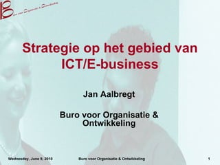 Strategie op het gebied van ICT/E-business Presentatie voor de Hogeschool Arnhem Jan Aalbregt Buro voor Organisatie & Ontwikkeling 
