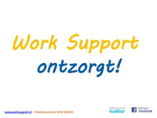www.worksupport.nl – Telefoonnummer 0318 581444
Work Support
ontzorgt!
 