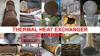 THERMAL HEAT EXCHANGER
CLEANING
 