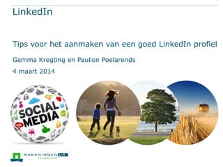 LinkedIn
Tips voor het aanmaken van een goed LinkedIn profiel
Gemma Kregting en Paulien Poelarends

4 maart 2014

 