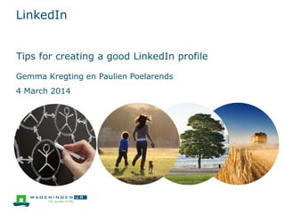 LinkedIn
Tips for creating a good LinkedIn profile
Gemma Kregting en Paulien Poelarends

4 March 2014

 