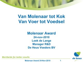 Van Molenaar tot Kok Van Voer tot Voedsel Molenaar Award 24-nov-2010 Loek de Lange Manager R&D De Heus Voeders BV 