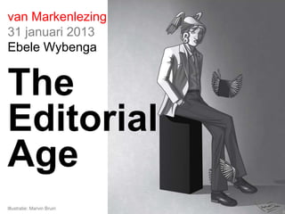 van Markenlezing
31 januari 2013
Ebele Wybenga


The
Editorial
Age
Illustratie: Marvin Bruin
 