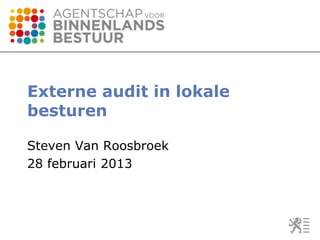 Externe audit in lokale
besturen

Steven Van Roosbroek
28 februari 2013
 