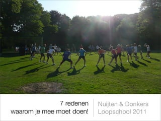 7 redenen   Nuijten & Donkers
waarom je mee moet doen!   Loopschool 2011
 
