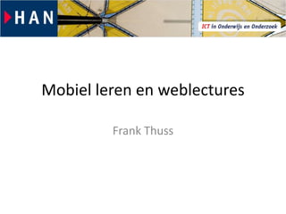Mobiel leren en weblectures

         Frank Thuss
 