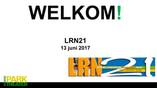 WELKOM!
LRN21
13 juni 2017
 