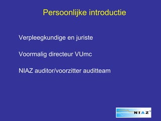 Persoonlijke introductie


Verpleegkundige en juriste

Voormalig directeur VUmc

NIAZ auditor/voorzitter auditteam
 