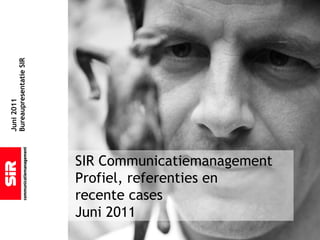 SIR Communicatiemanagement Profiel, referenties en  recente cases Juni 2011 