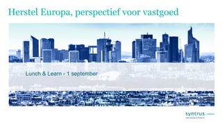 Herstel Europa, perspectief voor vastgoed
Lunch & Learn - 1 september
 