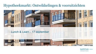 Hypotheekmarkt: Ontwikkelingen & vooruitzichten
Lunch & Learn - 17 september
 