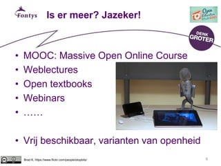 6
Is er meer? Jazeker!
• MOOC: Massive Open Online Course
• Weblectures
• Open textbooks
• Webinars
• ……
• Vrij beschikbaa...