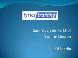 Sanne van de Kerkhof
      Yvonne Linssen

         ICT&Media
 