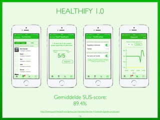 16
HEALTHIFY 1.0
Gemiddelde SUS-score: 	

89.4%
http://thesisquantiﬁedself.wordpress.com/iteraties/iteratie-4-tweede-digitale-prototype/
 