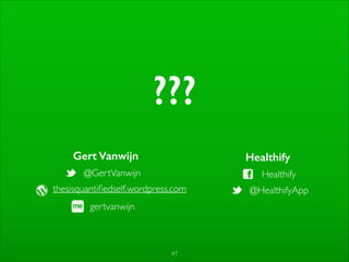 47
???
Gert Vanwijn
@GertVanwijn
gertvanwijn
thesisquantiﬁedself.wordpress.com	

Healthify
@HealthifyApp
Healthify
 