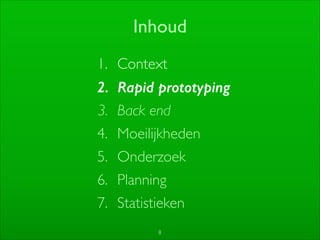 8
Inhoud
1. Context	

2. Rapid prototyping
3. Back end	

4. Moeilijkheden	

5. Onderzoek	

6. Planning	

7. Statistieken
 