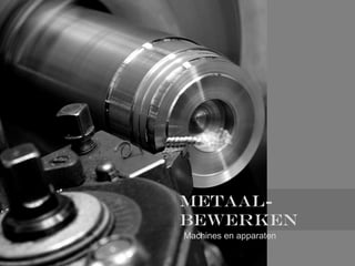 Metaal-
bewerken
Machines en apparaten
 