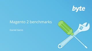 Magento 2 benchmarks
Daniel Genis
 
