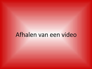 Afhalen van een video 