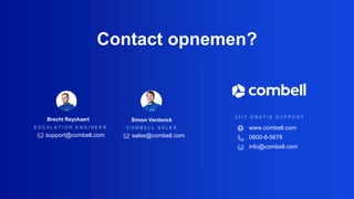 Contact opnemen?
www.combell.com
0800-8-5678
info@combell.com
2 4 / 7 G R A T I S S U P P O R T
E S C A L A T I O N E N G I N E E R
support@combell.com
Brecht Reyckaert
C O M B E L L S A L E S
sales@combell.com
Simon Verdonck
 