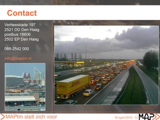 Contact
Verheeskade 197
2521 DD Den Haag
postbus 18606
2502 EP Den Haag

088-2542 000

info@maptm.nl




MAPtm stelt zich voor   16 april 2010 12
 