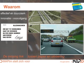Waarom
effectief en duurzaam
innovatie - vooruitgang




  De missing link         tussen papier en uitvoering
  MAPtm stelt zich voor                          16 april 2010   4
 