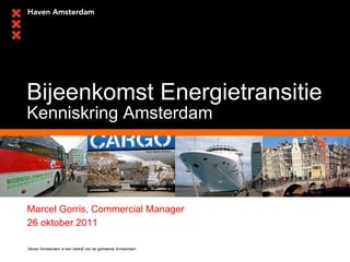 Bijeenkomst Energietransitie Kenniskring Amsterdam Marcel Gorris, Commercial Manager 26 oktober 2011 