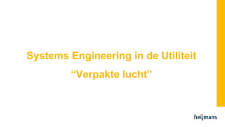 Systems Engineering in de Utiliteit
“Verpakte lucht”
 