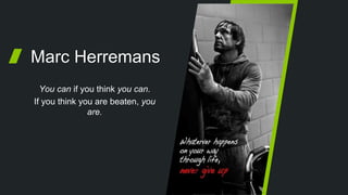 You can if you think you can.
If you think you are beaten, you
are.
Marc Herremans
 