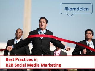 #komdelen




Best Practices in
B2B Social Media Marketing
 