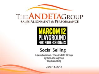 Social Selling
Laura Nuhaan, The Andeta Group
       @theandetagroup
         #socialselling

        June 14, 2012
 