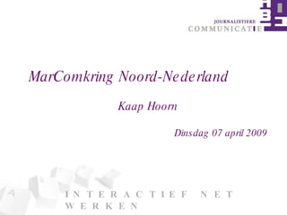 I N T E R A C T I E F  N E T W E R K E N MarComkring Noord-Nederland  Kaap Hoorn Dinsdag 07 april 2009 