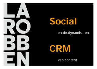 Social
en de dynamiseren
CRM
van content
 