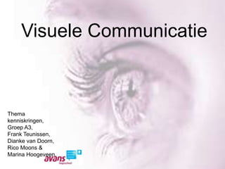 Visuele Communicatie Thema kenniskringen, Groep A3, Frank Teunissen, Dianke van Doorn, RicoMoons& Marina Hoogeveen. 