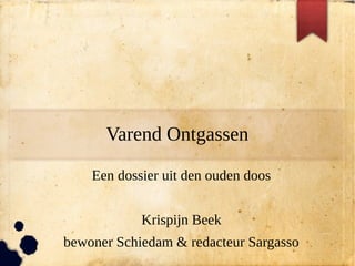 Varend Ontgassen
Een dossier uit den ouden doos
Krispijn Beek
bewoner Schiedam & redacteur Sargasso
 