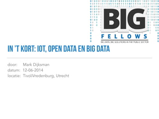 In ’t kort: IOT, open data en big data
door: Mark Dijksman
datum: 12-06-2014
locatie: TivoliVredenburg, Utrecht
 