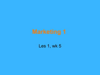 Marketing 1   Les 1, wk 5 