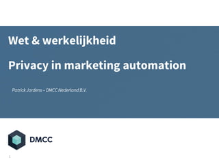 Wet & werkelijkheid
Privacy in marketing automation
Patrick Jordens – DMCC Nederland B.V.
© 20171
 
