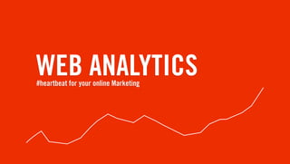 WEB ANALYTICS
#heartbeat for your online Marketing
 