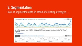 3. Segmentation
look at segmented data in stead of creating averages ...
 