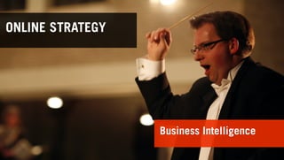 ONLINE STRATEGY




                  Business Intelligence
 