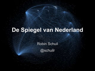 De Spiegel van Nederland
Robin Schuil
@schuilr
 