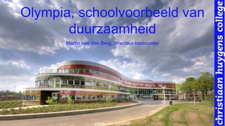 Olympia, schoolvoorbeeld van
       duurzaamheid
      Martin van den Berg, directeur-bestuurder




                                                  1
                  passie voor onderwijs
 