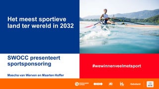 #wewinnenveelmetsport
Het meest sportieve
land ter wereld in 2032
SWOCC presenteert
sportsponsoring
Mascha van Werven en Maarten Hoffer
 