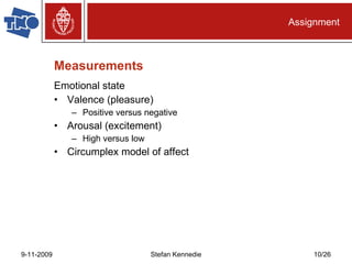 Measurements Emotional state Valence (pleasure) Positive versus negative Arousal (excitement) High versus low Circumplex model of affect Assignment 