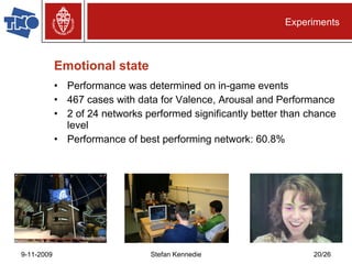 Emotional state Performance was determined on in-game events 467 cases with data for Valence, Arousal and Performance 2 of 24 networks performed significantly better than chance level Performance of best performing network: 60.8% Experiments 