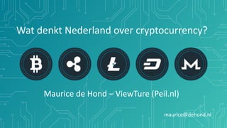 Wat	denkt	Nederland	over	cryptocurrency?
Maurice	de	Hond	–	ViewTure	(Peil.nl)
maurice@dehond.nl
 