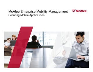 McAfee Enterprise Mobility Management
Securing Mobile Applications
 