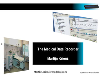 © Medical Data Recorder
•  Veiliger &
efficiënter The Medical Data Recorder
Martijn Kriens
Martijn.kriens@medarec.com
 