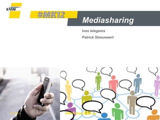 Mediasharing
                     Ines Ielegems
                     Patrick Sleeuwaert




9/10/2012   #MK12 Mediasharing            Dia 1
 